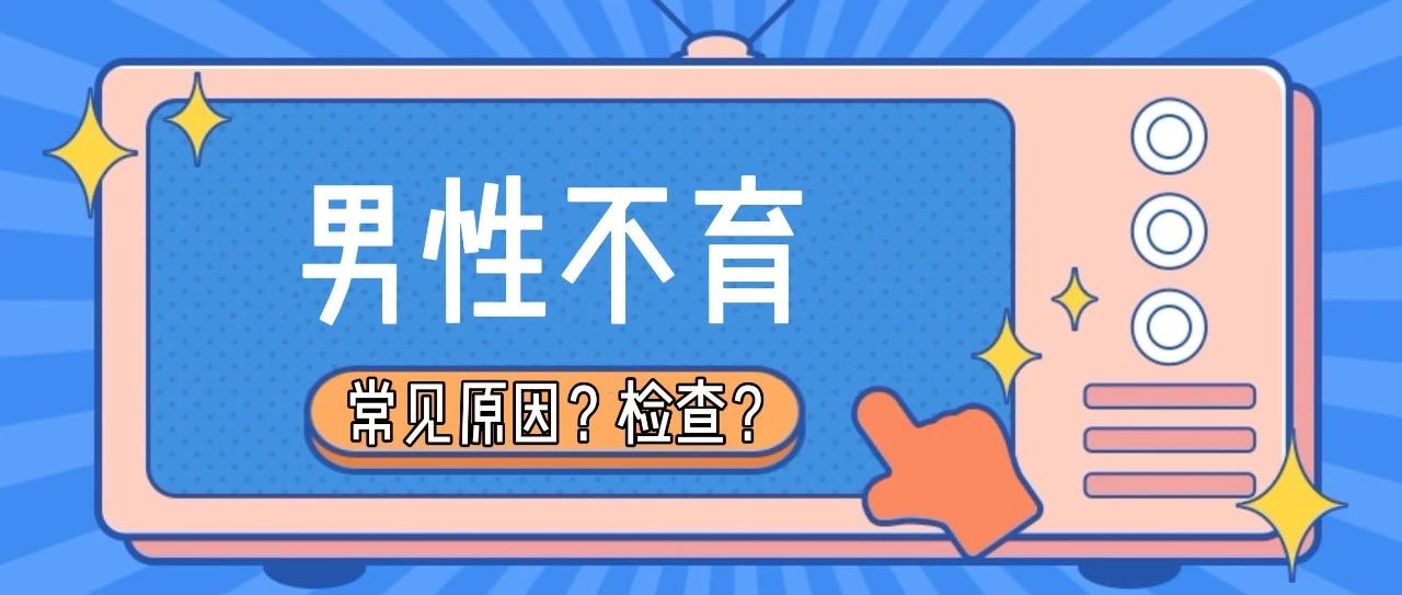 【景德镇仁爱男科医院】男性不育的常见原因有哪些？做什么检查？